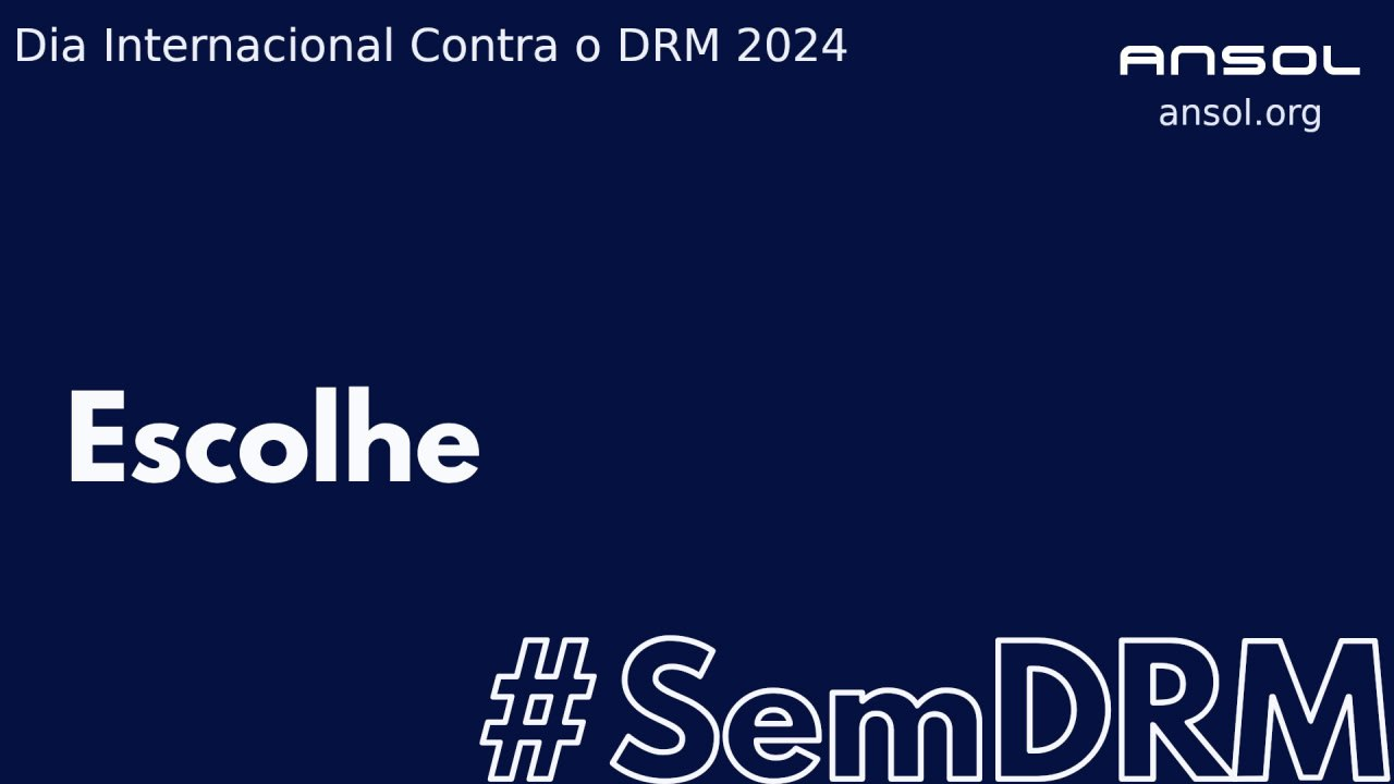 uma imagem da ANSOL para o Dia Internacional Contra o DRM 2024, a dizer Escolhe SemDRM